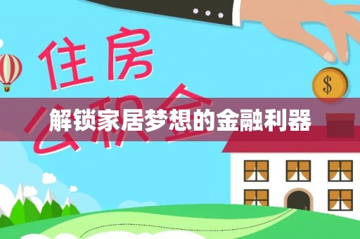 长治解锁家居梦想的金融利器
