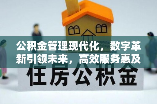 长治公积金管理现代化，数字革新引领未来，高效服务惠及民生