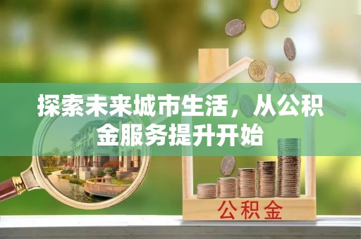 长治探索未来城市生活，从公积金服务提升开始