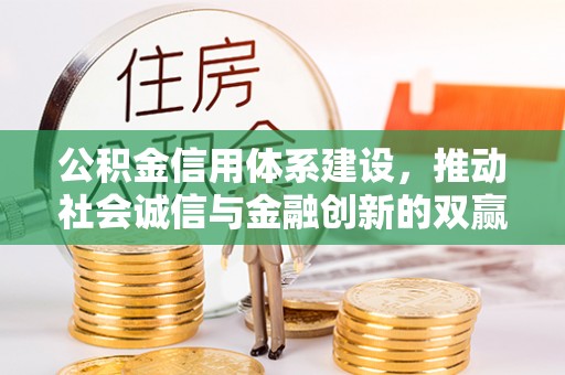 长治公积金信用体系建设，推动社会诚信与金融创新的双赢之道