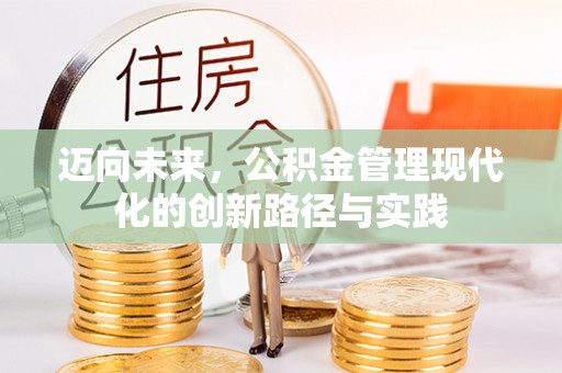 长治迈向未来，公积金管理现代化的创新路径与实践