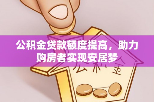 长治公积金贷款额度提高，助力购房者实现安居梦