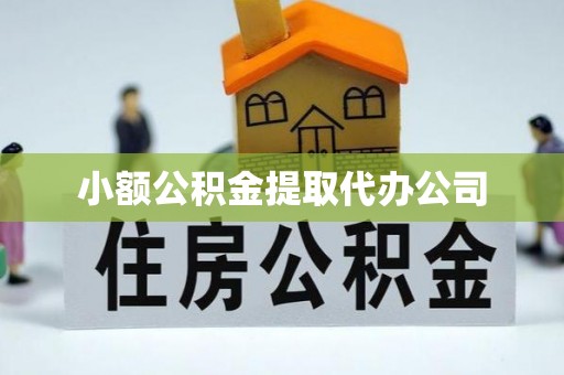 长治小额公积金提取代办公司