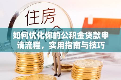 长治如何优化你的公积金贷款申请流程，实用指南与技巧