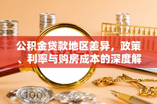 长治公积金贷款地区差异，政策、利率与购房成本的深度解析