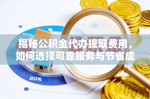 长治揭秘公积金代办提取费用，如何选择可靠服务与节省成本