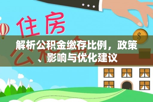 长治解析公积金缴存比例，政策、影响与优化建议