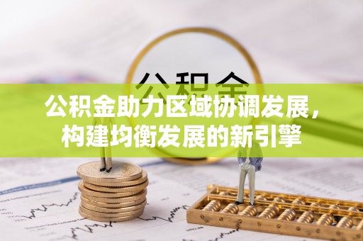 长治公积金助力区域协调发展，构建均衡发展的新引擎