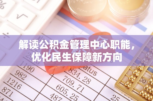 长治解读公积金管理中心职能，优化民生保障新方向
