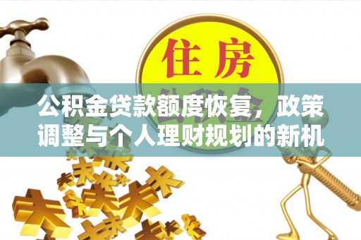 长治公积金贷款额度恢复，政策调整与个人理财规划的新机遇