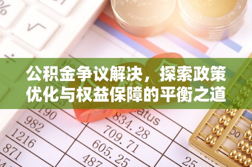 长治公积金争议解决，探索政策优化与权益保障的平衡之道