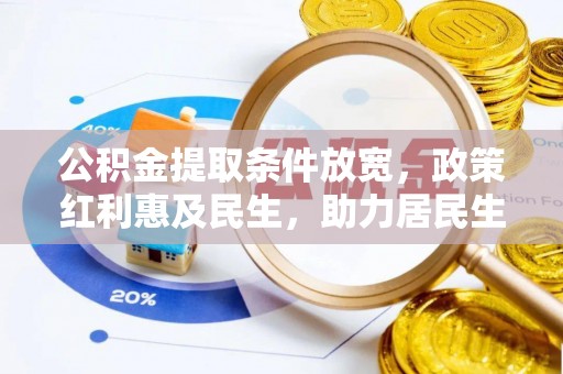 长治公积金提取条件放宽，政策红利惠及民生，助力居民生活质量提升