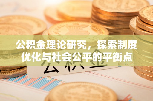 长治公积金理论研究，探索制度优化与社会公平的平衡点