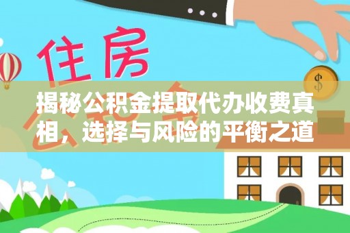 长治揭秘公积金提取代办收费真相，选择与风险的平衡之道