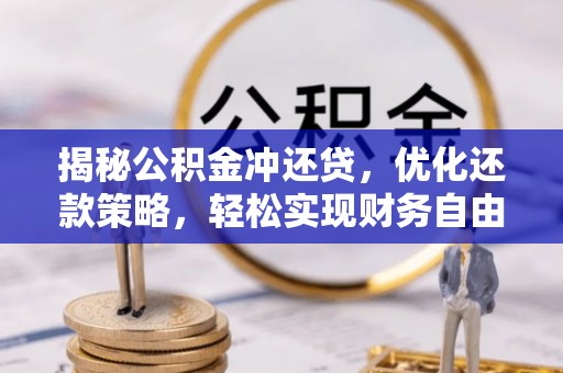 长治揭秘公积金冲还贷，优化还款策略，轻松实现财务自由
