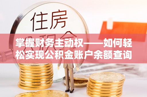 长治掌握财务主动权——如何轻松实现公积金账户余额查询
